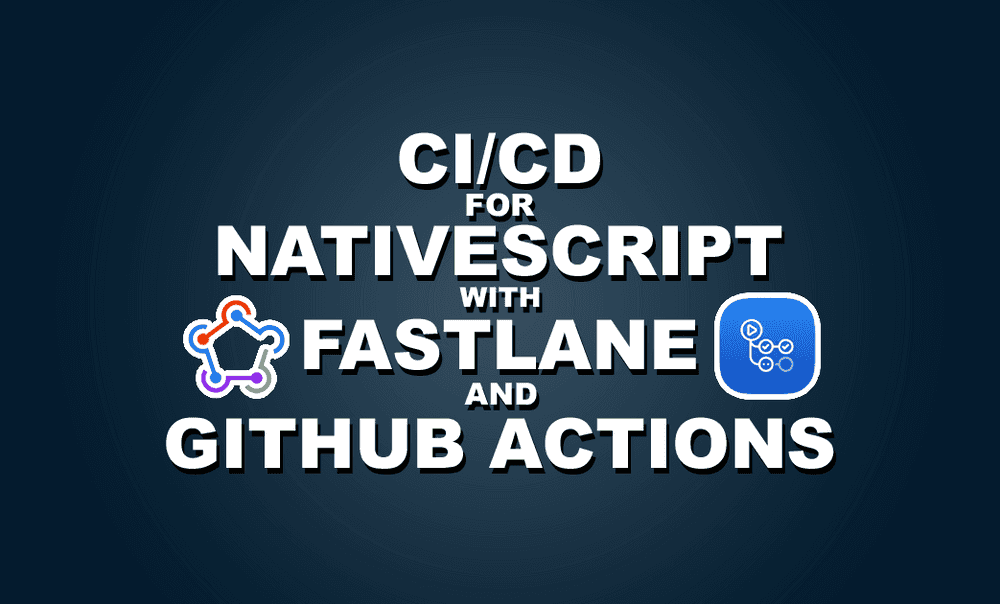 CI/CD for NativeScript apps with Fastlane and GitHub Actions poster